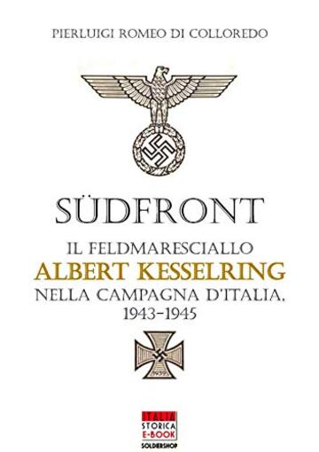 Südfront: Il feldmaresciallo Albert Kesselring nella campagna d'Italia 1943-1945 (Italia Storica Ebook Vol. 58)